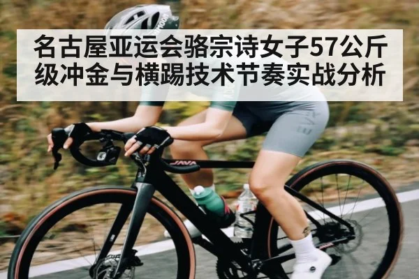 名古屋亚运会骆宗诗女子57公斤级冲金与横踢技术节奏实战分析 - kaiyun