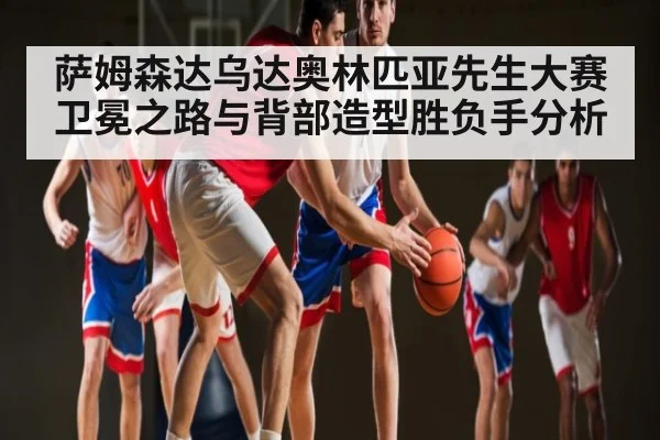 萨姆森达乌达奥林匹亚先生大赛卫冕之路与背部造型胜负手分析 - kaiyun